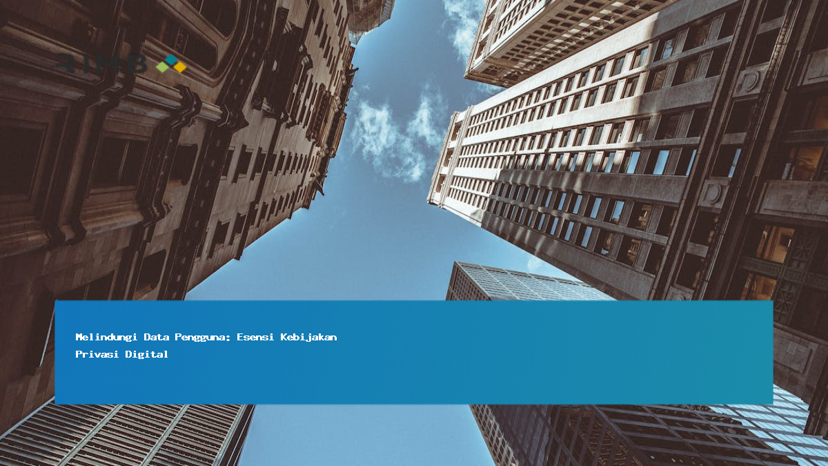 Melindungi Data Pengguna: Esensi Kebijakan Privasi Digital