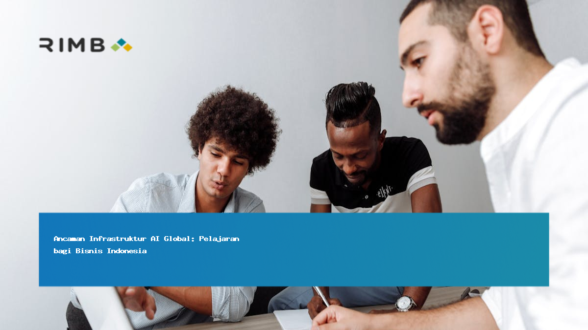 Ancaman Infrastruktur AI Global: Pelajaran bagi Bisnis Indonesia