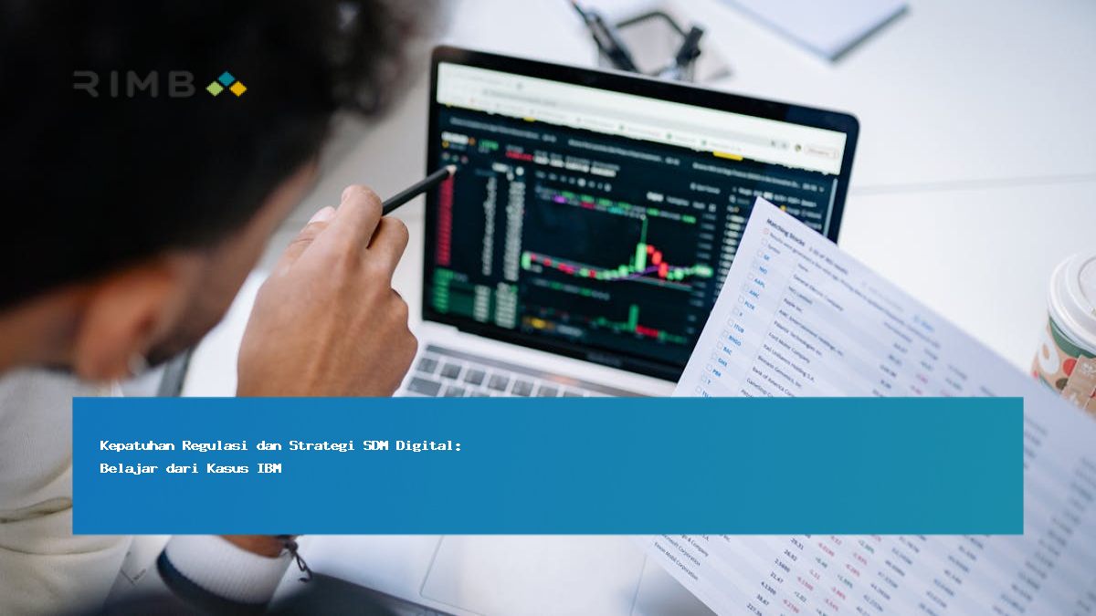 Kepatuhan Regulasi dan Strategi SDM Digital: Belajar dari Kasus IBM