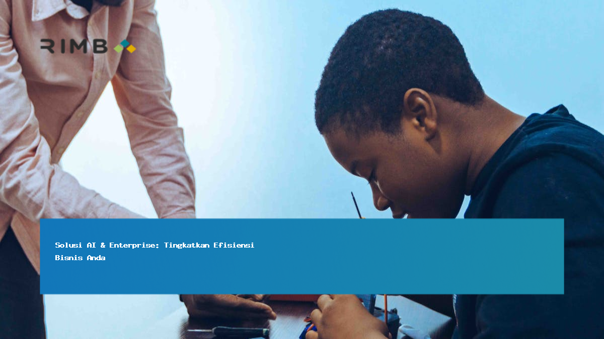 Solusi AI & Enterprise: Tingkatkan Efisiensi Bisnis Anda