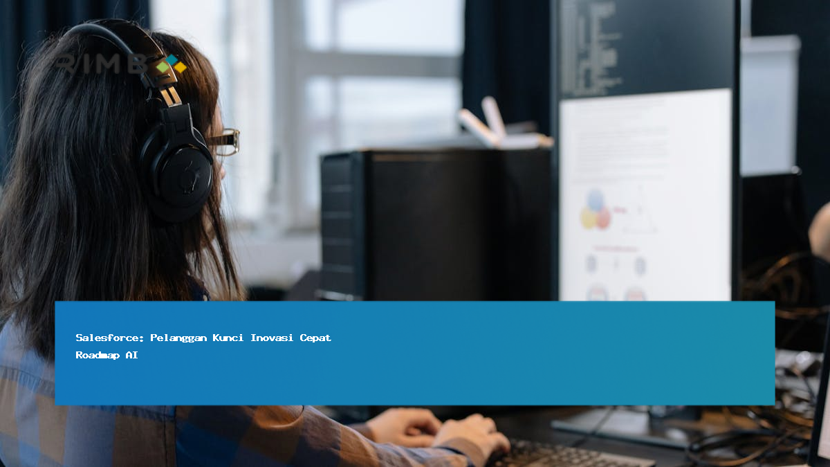 Salesforce: Pelanggan Kunci Inovasi Cepat Roadmap AI
