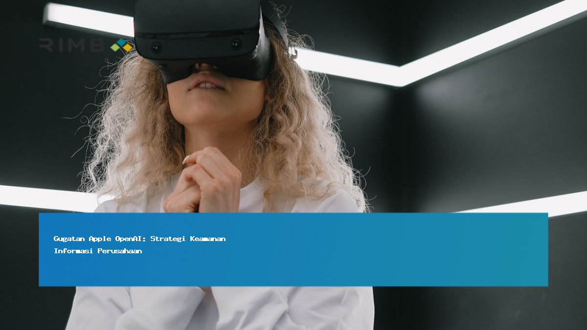 Gugatan Apple OpenAI: Strategi Keamanan Informasi Perusahaan