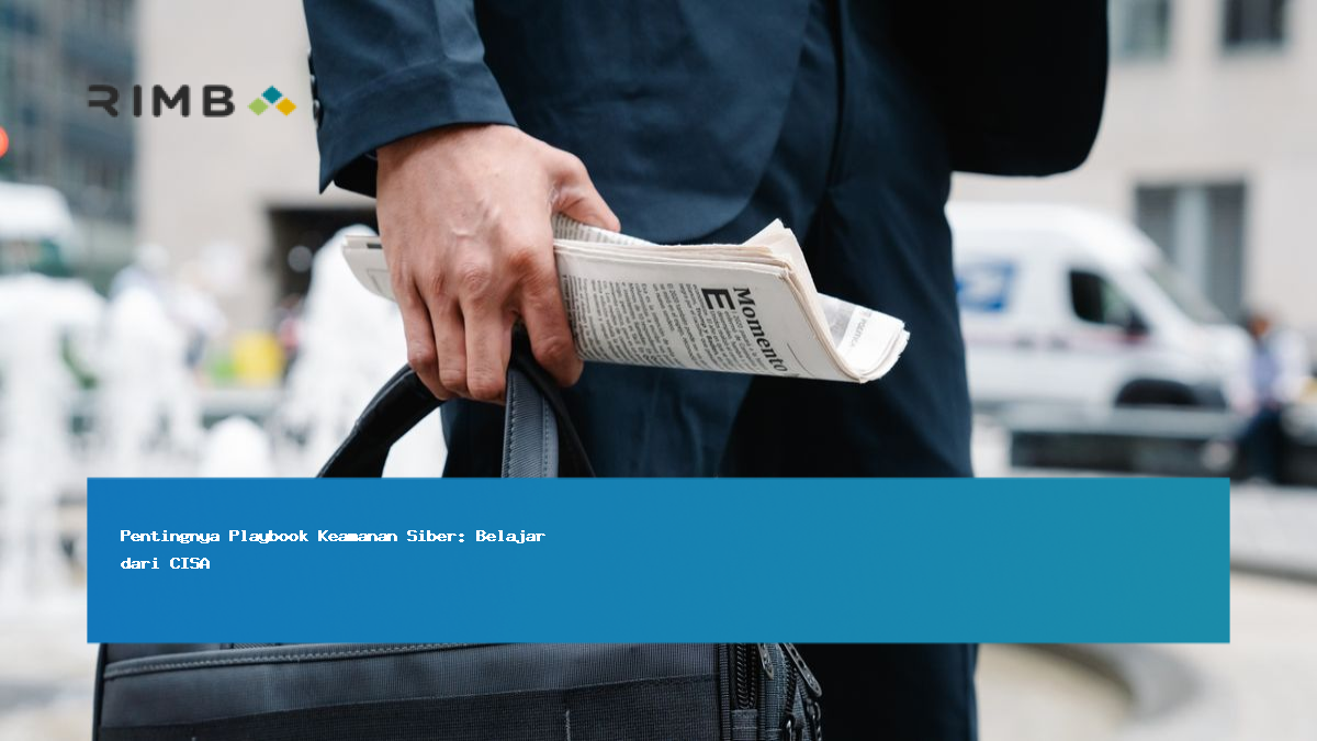 Pentingnya Playbook Keamanan Siber: Belajar dari CISA