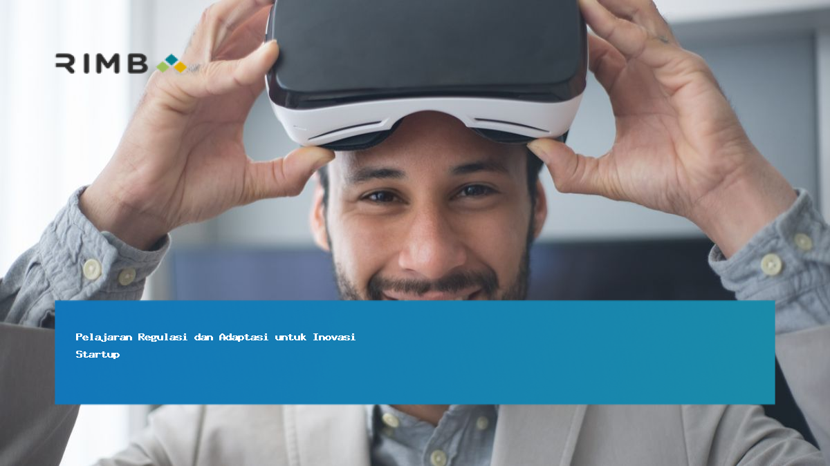 Pelajaran Regulasi dan Adaptasi untuk Inovasi Startup