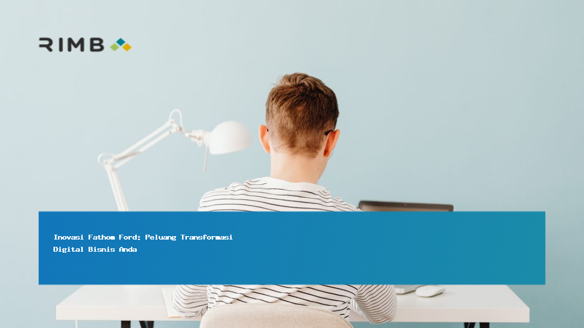 Inovasi Fathom Ford: Peluang Transformasi Digital Bisnis Anda