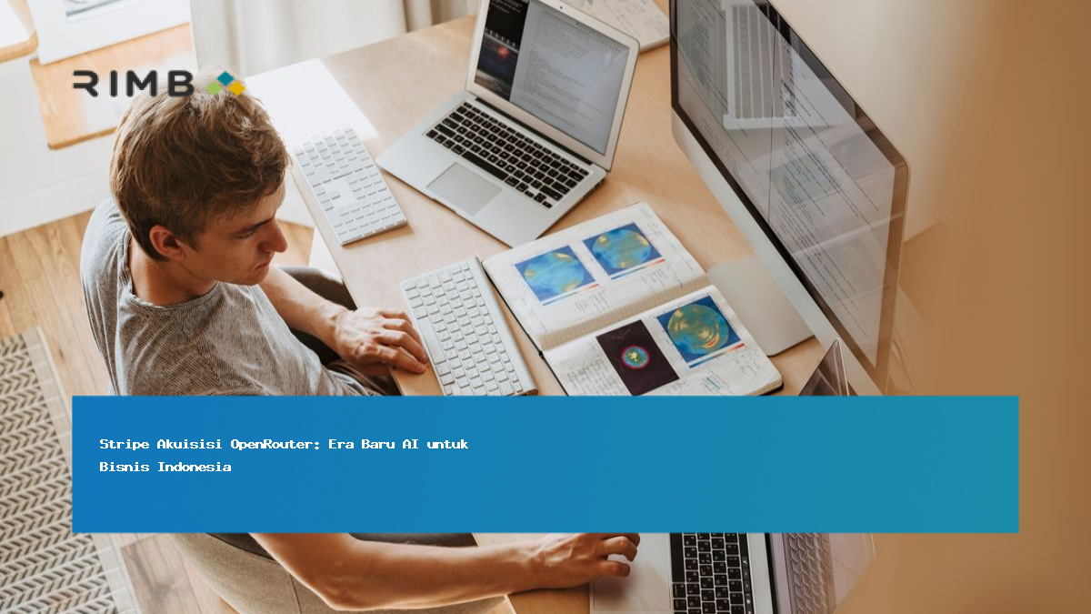 Stripe Akuisisi OpenRouter: Era Baru AI untuk Bisnis Indonesia