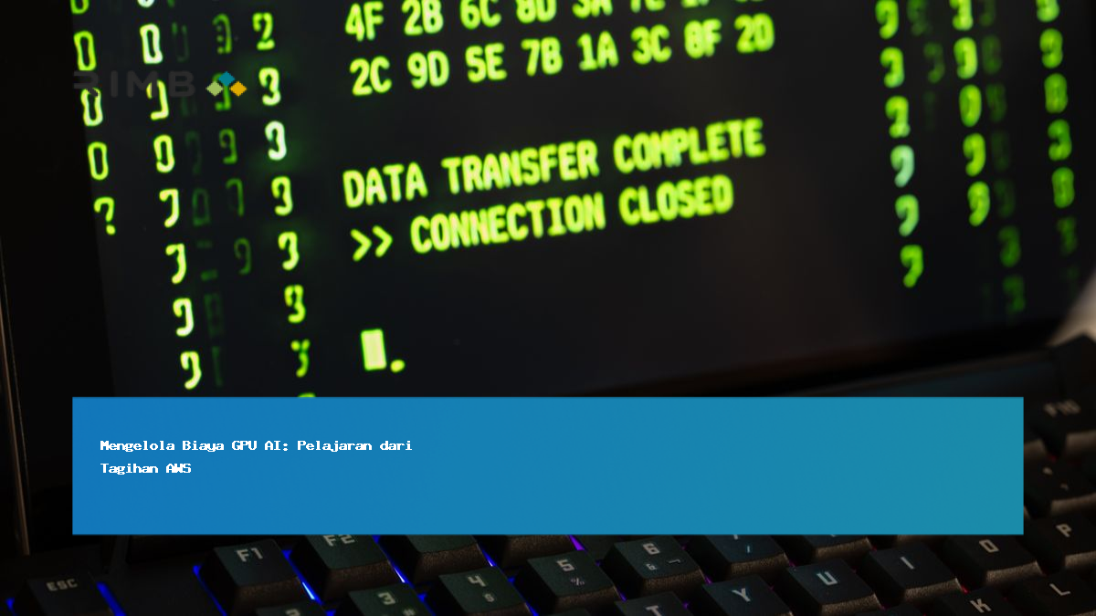 Mengelola Biaya GPU AI: Pelajaran dari Tagihan AWS