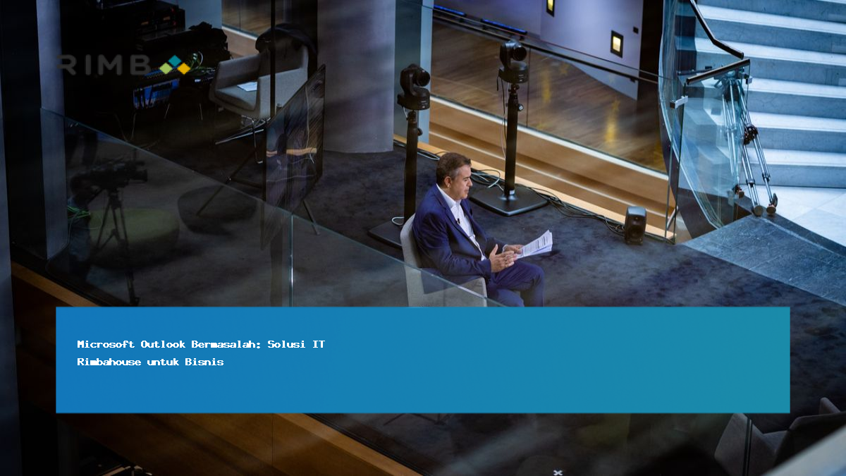 Microsoft Outlook Bermasalah: Solusi IT Rimbahouse untuk Bisnis