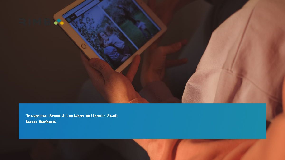 Integritas Brand & Lonjakan Aplikasi: Studi Kasus MapQuest