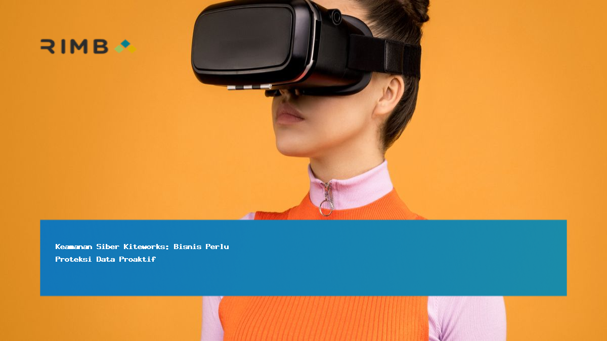Keamanan Siber Kiteworks: Bisnis Perlu Proteksi Data Proaktif
